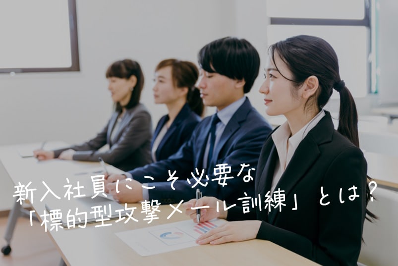 新入社員にこそ必要な「標的型攻撃メール訓練」とは？