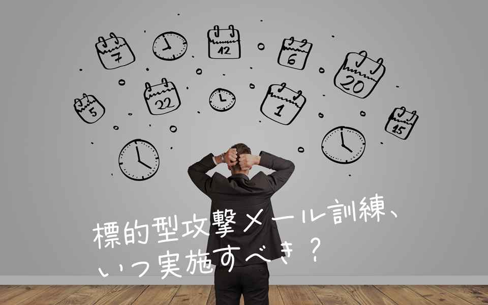 🗓️ 標的型攻撃メール訓練、いつ実施すべき？
